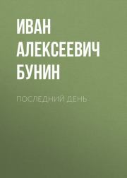 Книга - Последний день.  Иван Алексеевич Бунин  - прочитать полностью в библиотеке КнигаГо