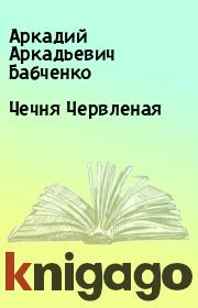 Книга - Чечня Червленая.  Аркадий Аркадьевич Бабченко  - прочитать полностью в библиотеке КнигаГо