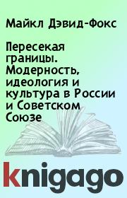 Пересекая границы. Модерность, идеология и культура в России и Советском Союзе. Майкл Дэвид-Фокс