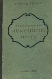 Михаил Васильевич Ломоносов. 1711-1765. Александр Антонович Морозов