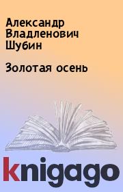 Книга - Золотая осень.  Александр Владленович Шубин  - прочитать полностью в библиотеке КнигаГо