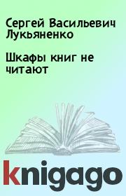 Шкафы книг не читают. Сергей Васильевич Лукьяненко