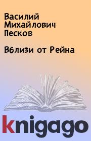 Книга - Вблизи от Рейна.  Василий Михайлович Песков  - прочитать полностью в библиотеке КнигаГо