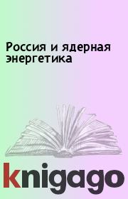 Книга - Россия и ядерная энергетика.  - прочитать полностью в библиотеке КнигаГо