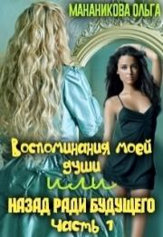 Воспоминания моей души или назад ради будущего. Часть 1 (СИ). Ольга Мананикова
