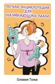 Книга - Легкая энциклопедия для начинающих мам.  Оливия Тожа  - прочитать полностью в библиотеке КнигаГо