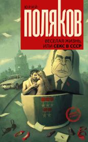 Книга - Веселая жизнь, или Секс в СССР.  Юрий Михайлович Поляков  - прочитать полностью в библиотеке КнигаГо