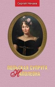 Книга - Польская супруга Наполеона.  Сергей Юрьевич Нечаев  - прочитать полностью в библиотеке КнигаГо