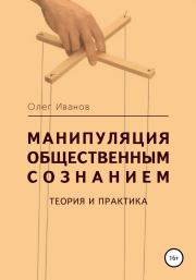 Манипуляция общественным сознанием: теория и практика. Олег Борисович Иванов
