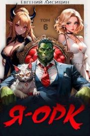 Я - Орк. Том 6. Евгений Лисицин