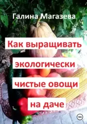 Как выращивать экологически чистые овощи на даче. Галина Магазева