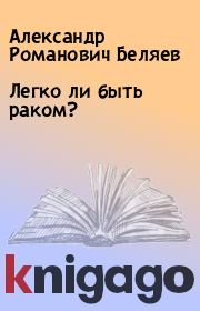 Книга - Легко ли быть раком?.  Александр Романович Беляев  - прочитать полностью в библиотеке КнигаГо