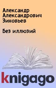 Книга - Без иллюзий.  Александр Александрович Зиновьев  - прочитать полностью в библиотеке КнигаГо