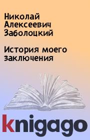 Книга - История моего заключения.  Николай Алексеевич Заболоцкий  - прочитать полностью в библиотеке КнигаГо
