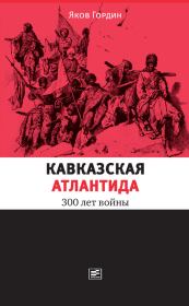 Кавказская Атлантида. 300 лет войны. Яков Аркадьевич Гордин