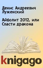Книга - Айболит 2012, или Спасти дракона.  Денис Андреевич Луженский  - прочитать полностью в библиотеке КнигаГо