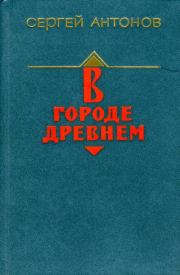 Книга - В городе древнем.  Сергей Фёдорович Антонов  - прочитать полностью в библиотеке КнигаГо
