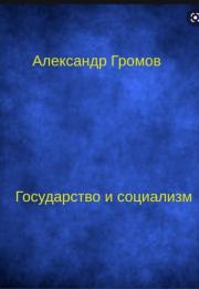 Книга - Государство и социализм.  Александр Николаевич Громов  - прочитать полностью в библиотеке КнигаГо