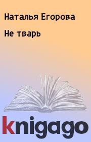 Книга - Не тварь.  Наталья Анатольевна Егорова  - прочитать полностью в библиотеке КнигаГо