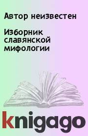 Книга - Изборник славянской мифологии.  Автор неизвестен  - прочитать полностью в библиотеке КнигаГо