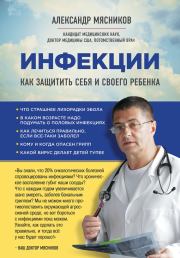 Инфекции. Как защитить себя и своего ребенка. Александр Леонидович (3) Мясников (врач-телеведущий)