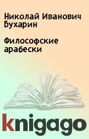 Книга - Философские арабески.  Николай Иванович Бухарин  - прочитать полностью в библиотеке КнигаГо