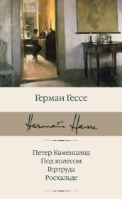 Петер Каменцинд. Под колесом. Гертруда. Росхальде. Герман Гессе