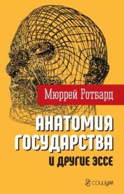 «Анатомия государства» и другие эссе. Мюррей Н Ротбард