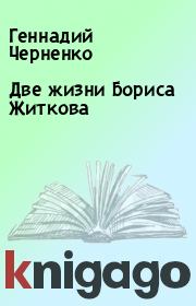 Книга - Две жизни Бориса Житкова.  Геннадий Черненко  - прочитать полностью в библиотеке КнигаГо