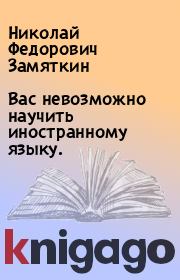 Вас невозможно научить иностранному языку.. Николай Федорович Замяткин