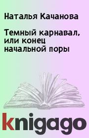 Книга - Темный карнавал, или конец начальной поры.  Наталья Качанова  - прочитать полностью в библиотеке КнигаГо