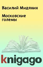 Книга - Московские големы.  Василий Мидянин  - прочитать полностью в библиотеке КнигаГо