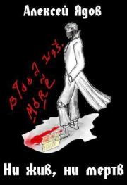 Ни жив, ни мертв (СИ). Алексей Дмитриевич Ядов