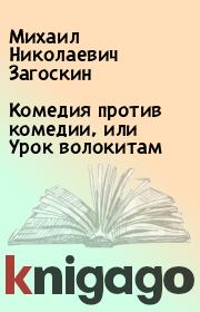 Книга - Комедия против комедии, или Урок волокитам.  Михаил Николаевич Загоскин  - прочитать полностью в библиотеке КнигаГо