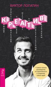 Креатив. Самое полное руководство по креативности и созданию новых идей. Виктор Лопатин