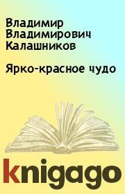 Книга - Ярко-красное чудо.  Владимир Владимирович Калашников  - прочитать полностью в библиотеке КнигаГо
