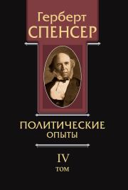 Политические сочинения. Том IV. Политические опыты. Герберт Спенсер