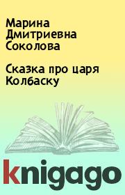 Книга - Сказка про царя Колбаску.  Марина Дмитриевна Соколова  - прочитать полностью в библиотеке КнигаГо