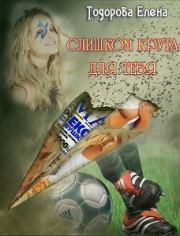 Слишком крута для тебя…. Елена Тодорова