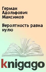 Книга - Вероятность равна нулю.  Герман Адольфович Максимов  - прочитать полностью в библиотеке КнигаГо