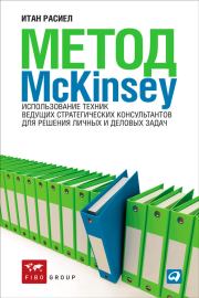 Метод McKinsey. Использование техник ведущих стратегических консультантов для решения личных и деловых задач. Итан Расиел