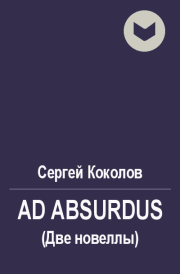 Книга - Ad Absurdus (Две новеллы).  Сергей Коколов (Capitan)  - прочитать полностью в библиотеке КнигаГо
