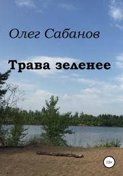 Книга - Трава зеленее.  Олег Александрович Сабанов  - прочитать полностью в библиотеке КнигаГо
