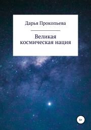Книга - Великая космическая нация.  Дарья Прокопьева  - прочитать полностью в библиотеке КнигаГо