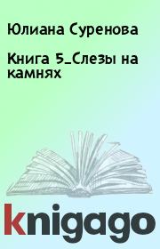 Книга - Книга 5_Слезы на камнях.  Юлиана Суренова  - прочитать полностью в библиотеке КнигаГо