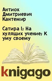 Книга - Сатира I; На хулящих учение; К уму своему.  Антиох Дмитриевич Кантемир  - прочитать полностью в библиотеке КнигаГо