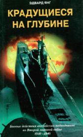 Крадущиеся на глубине. Боевые действия английских подводников во Второй мировой войне. 1940–1945 гг.. Эдвард Янг