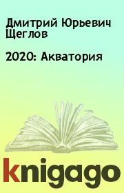Книга - 2020: Акватория.  Дмитрий Юрьевич Щеглов  - прочитать полностью в библиотеке КнигаГо