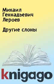 Книга - Другие слоны.  Михаил Геннадьевич Лероев  - прочитать полностью в библиотеке КнигаГо