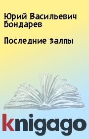 Книга - Последние залпы.  Юрий Васильевич Бондарев  - прочитать полностью в библиотеке КнигаГо
